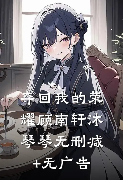 夺回我的荣耀顾南轩沐琴琴无删减+无广告