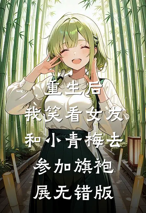 重生后，我笑看女友和小青梅去参加旗袍展无错版