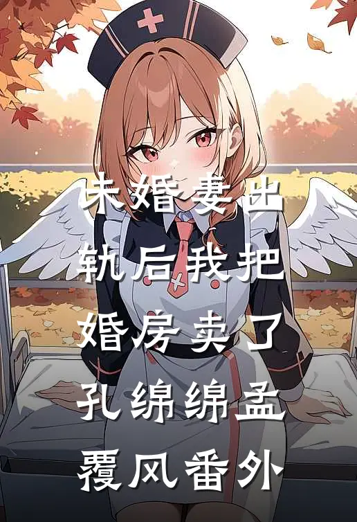 未婚妻出轨后我把婚房卖了孔绵绵孟覆风 番外