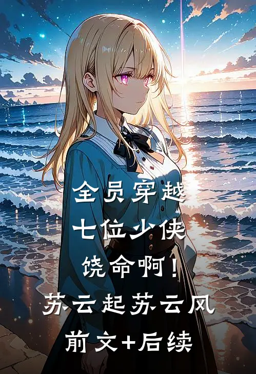 全员穿越：七位少侠饶命啊！苏云起苏云风前文+后续