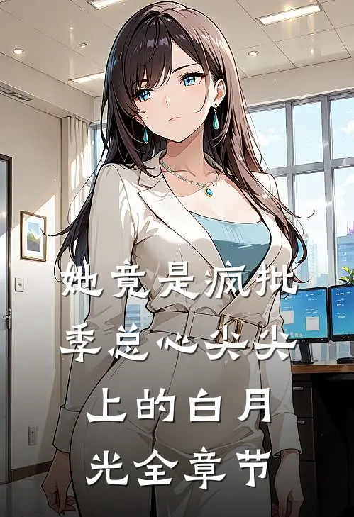她竟是疯批季总心尖尖上的白月光全章节