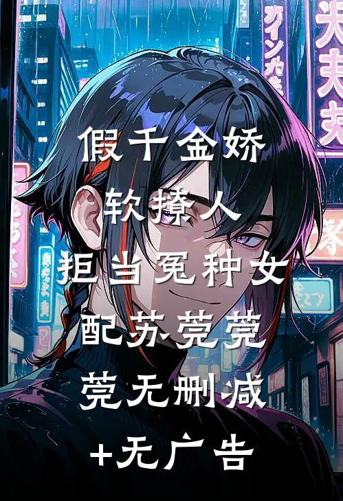 假千金娇软撩人，拒当冤种女配苏莞莞莞无删减+无广告