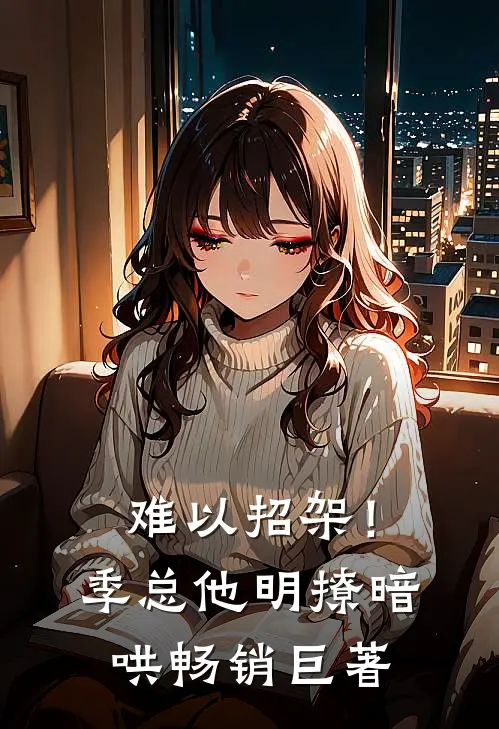 难以招架！季总他明撩暗哄畅销巨著