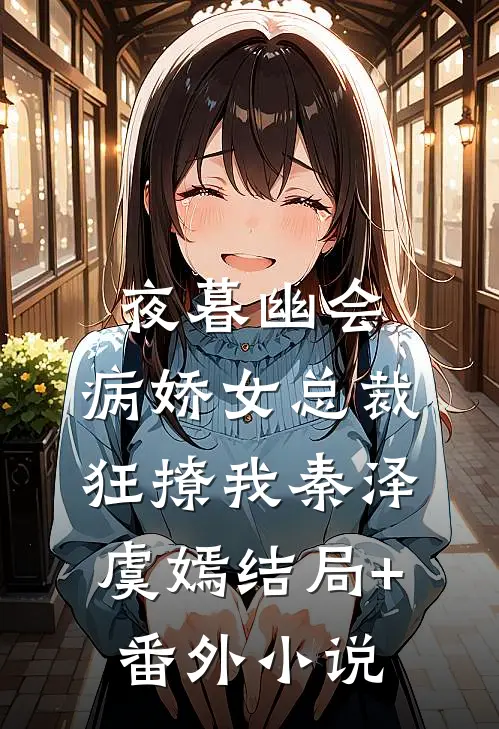 夜暮幽会，病娇女总裁狂撩我秦泽虞嫣结局+番外小说