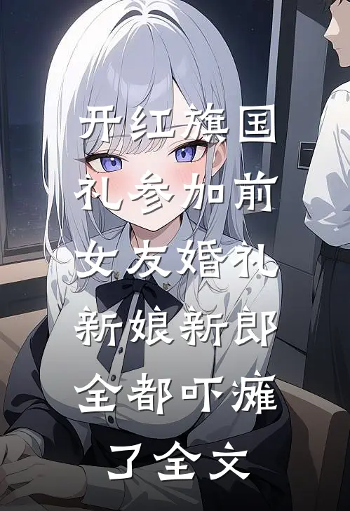 开红旗国礼参加前女友婚礼，新娘新郎全都吓瘫了全文