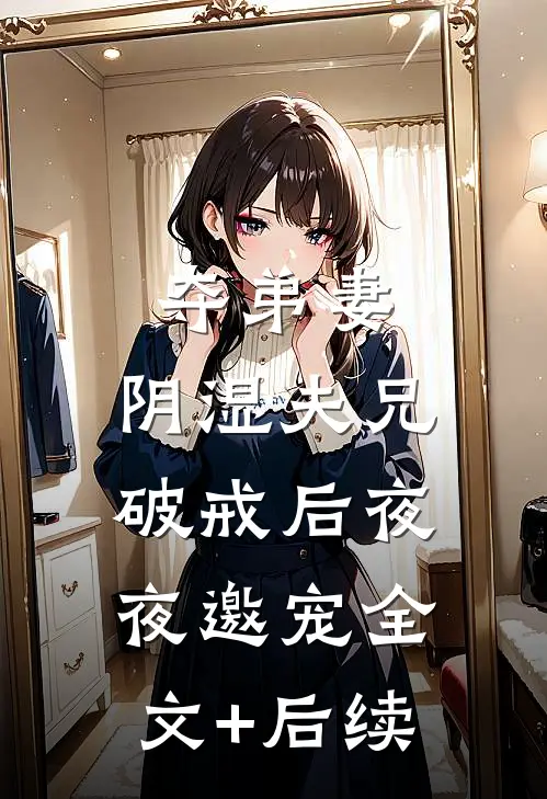 夺弟妻，阴湿夫兄破戒后夜夜邀宠全文+后续