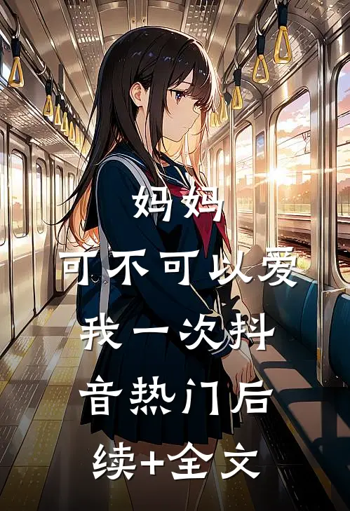 妈妈，可不可以爱我一次抖音热门后续+全文