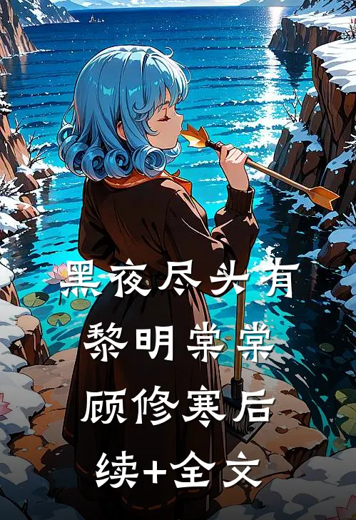 黑夜尽头有黎明棠棠顾修寒后续+全文