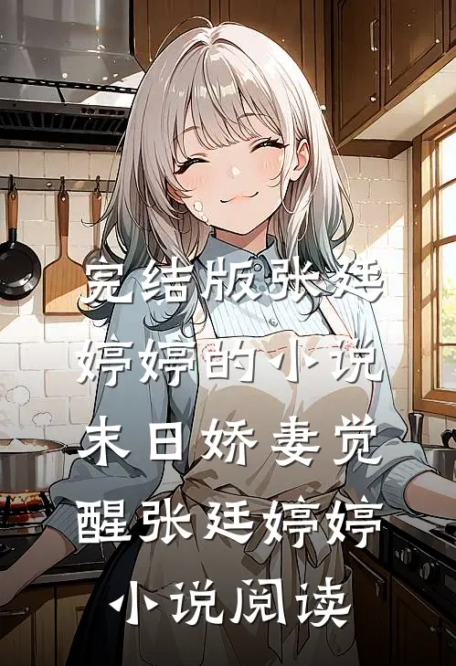 完结版张廷婷婷的小说末日娇妻觉醒张廷婷婷小说阅读