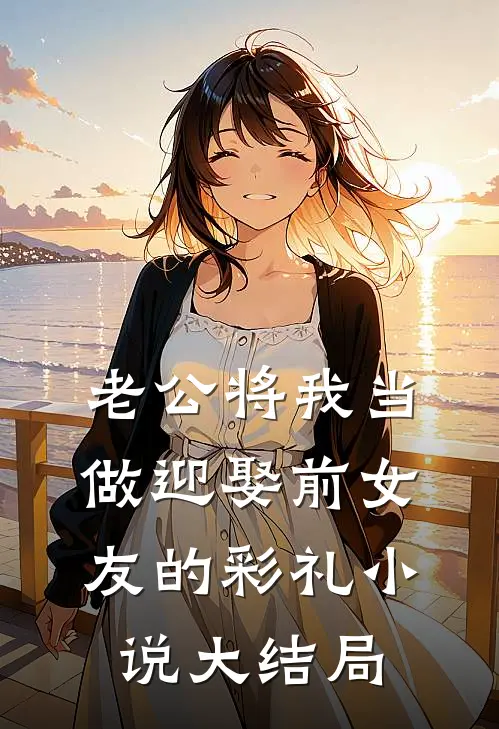 老公将我当做迎娶前女友的彩礼小说大结局