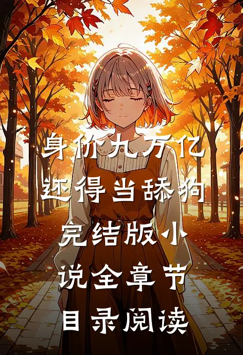 身价九万亿，还得当舔狗完结版小说全章节目录阅读