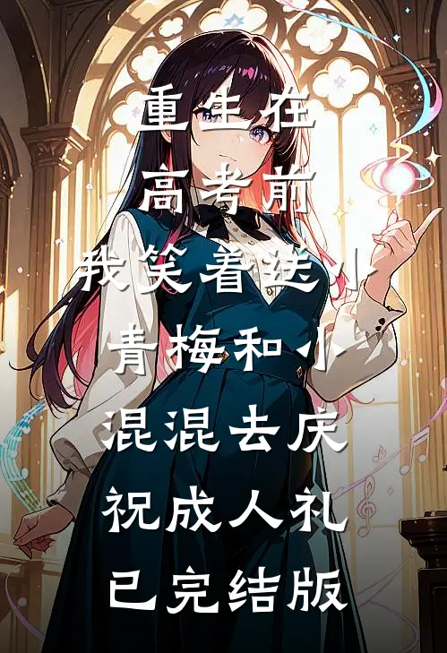 重生在高考前，我笑着送小青梅和小混混去庆祝成人礼已完结版