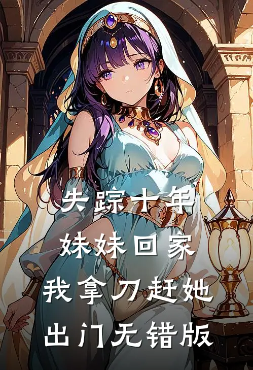 失踪十年妹妹回家，我拿刀赶她出门无错版