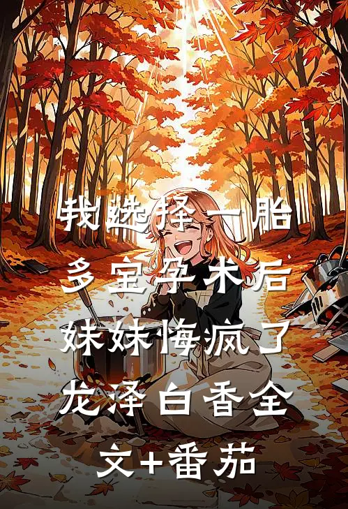 我选择一胎多宝孕术后，妹妹悔疯了龙泽白香全文+番茄