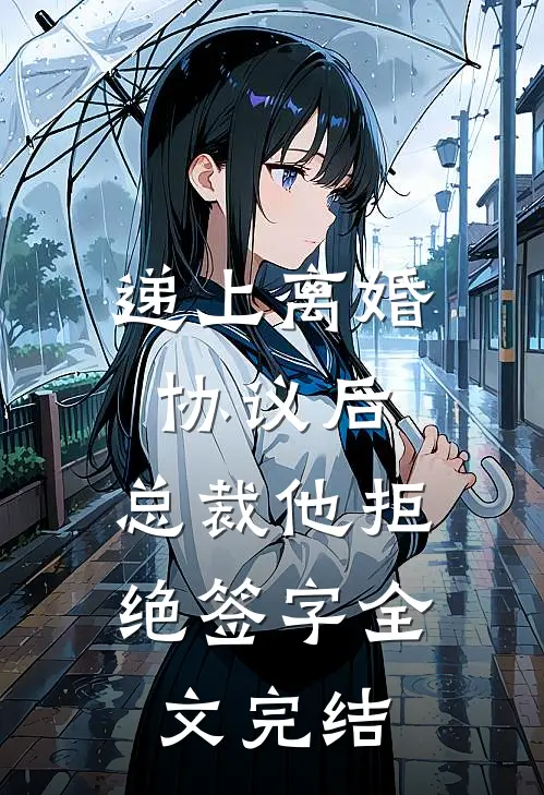 递上离婚协议后，总裁他拒绝签字全文完结