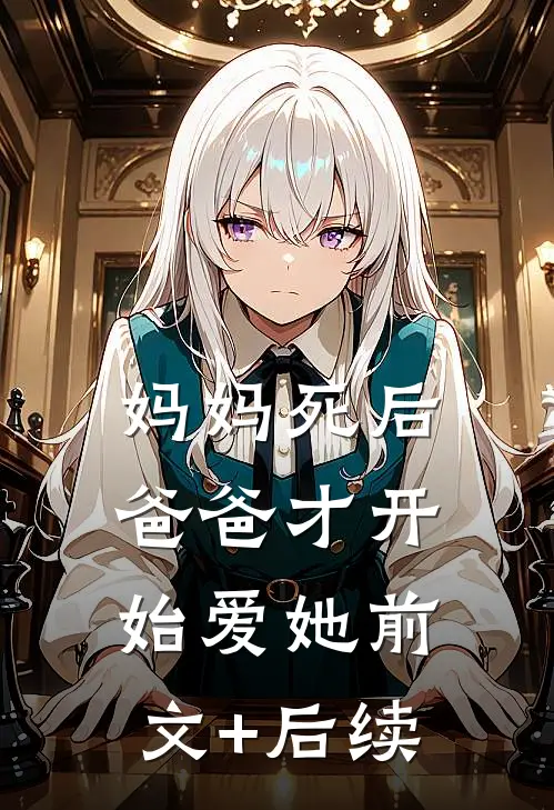 妈妈死后，爸爸才开始爱她前文+后续