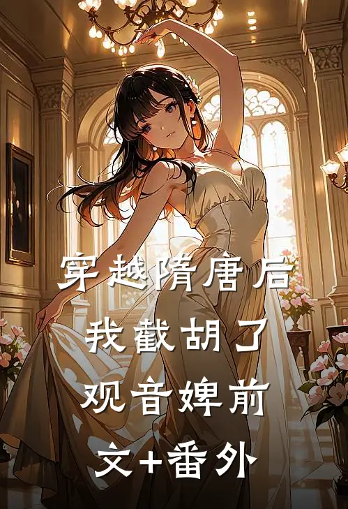穿越隋唐后，我截胡了观音婢前文+番外