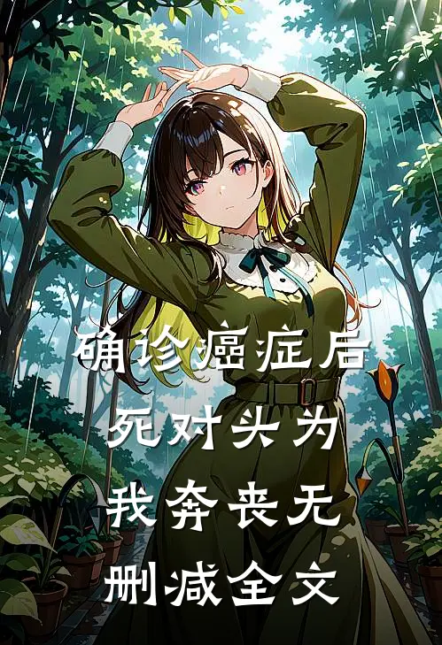 确诊癌症后，死对头为我奔丧无删减全文