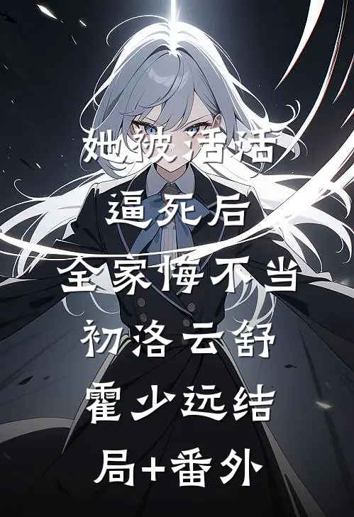 她被活活逼死后，全家悔不当初洛云舒霍少远结局+番外