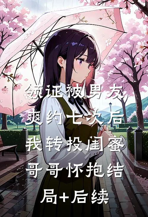 领证被男友爽约七次后，我转投闺蜜哥哥怀抱结局+后续