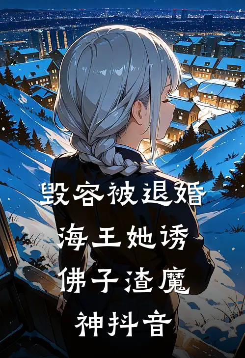 毁容被退婚，海王她诱佛子渣魔神抖音