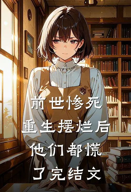 前世惨死，重生摆烂后他们都慌了完结文