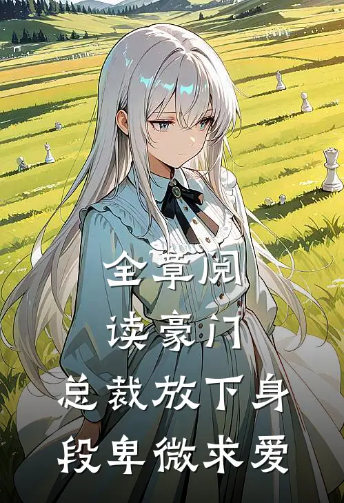 全章阅读豪门：总裁放下身段卑微求爱
