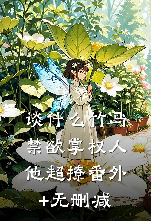 谈什么竹马，禁欲掌权人他超撩番外+无删减