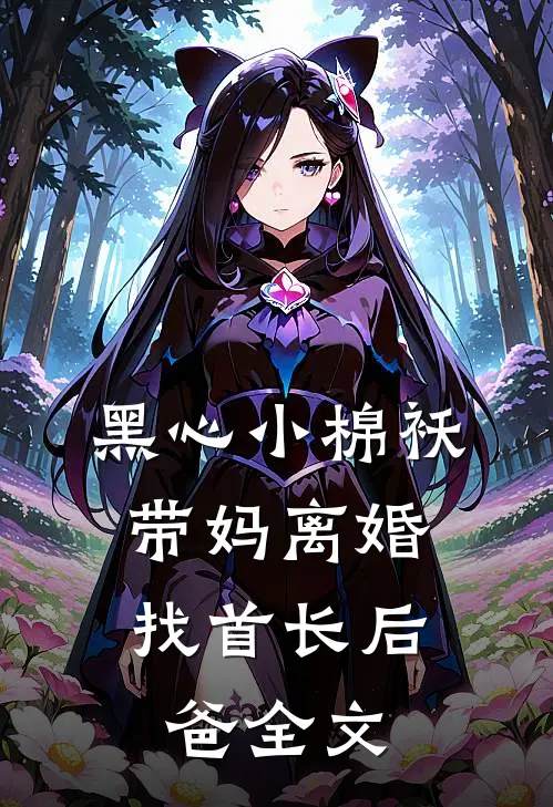 黑心小棉袄，带妈离婚找首长后爸全文