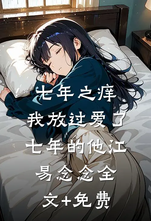 七年之痒，我放过爱了七年的他江易念念全文+免费
