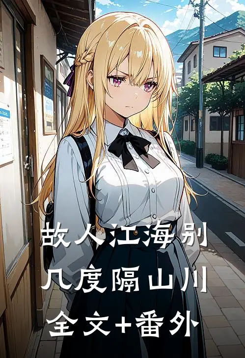 故人江海别，几度隔山川全文+番外