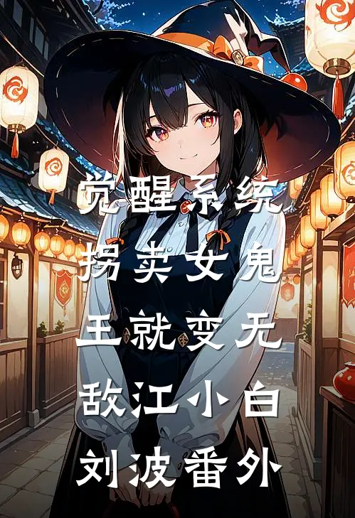 觉醒系统：拐卖女鬼王就变无敌江小白刘波番外