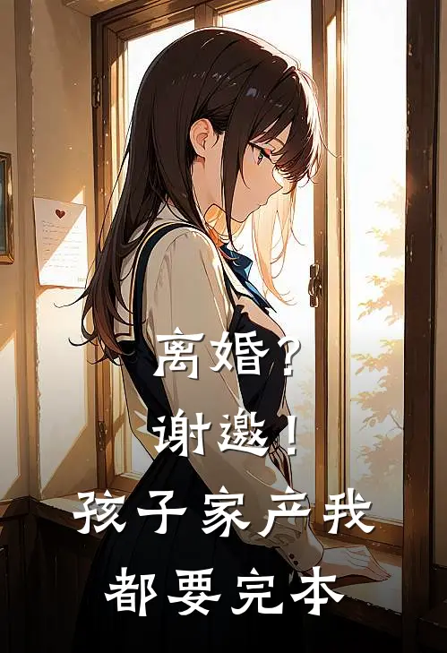 离婚？谢邀！孩子家产我都要完本