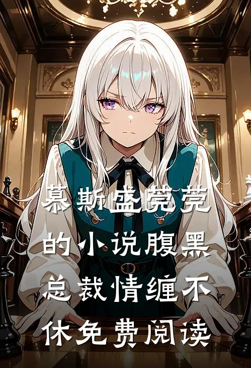 慕斯盛莞莞的小说腹黑总裁情缠不休免费阅读