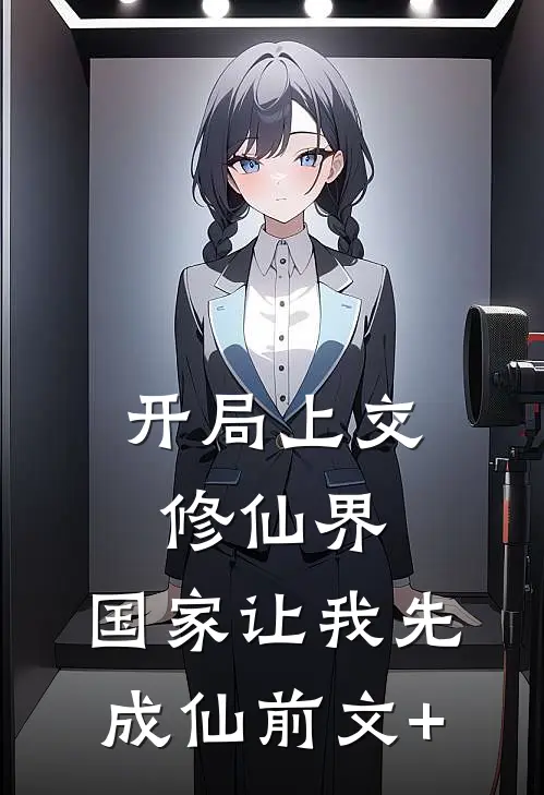 开局上交修仙界，国家让我先成仙前文+
