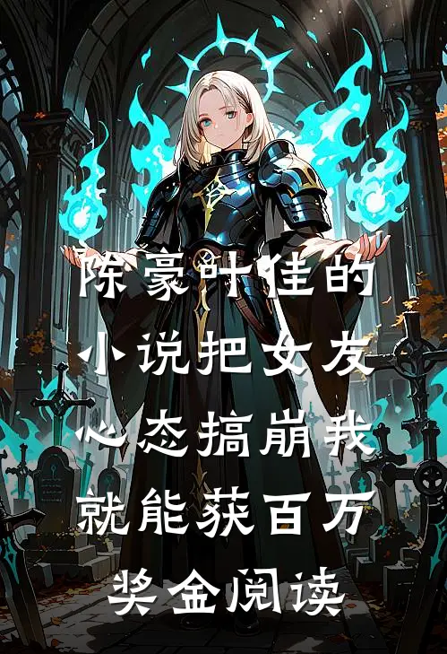 陈豪叶佳的小说把女友心态搞崩我就能获百万奖金阅读