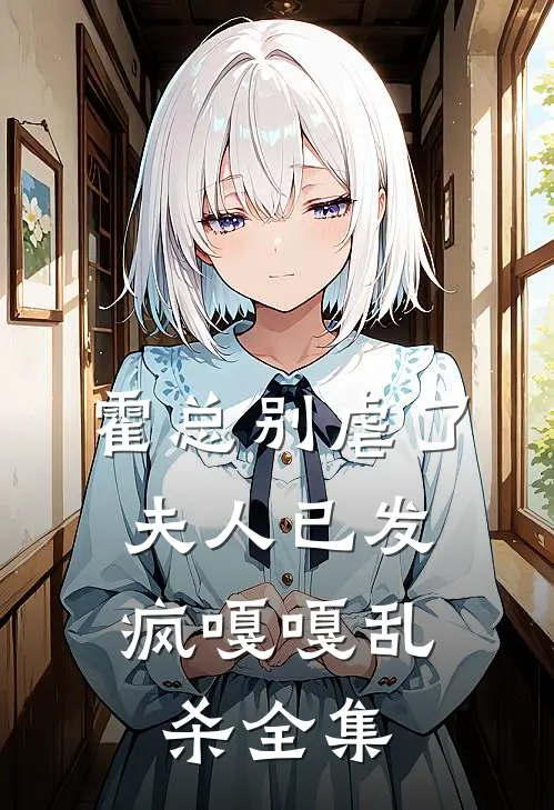 霍总别虐了，夫人已发疯嘎嘎乱杀全集