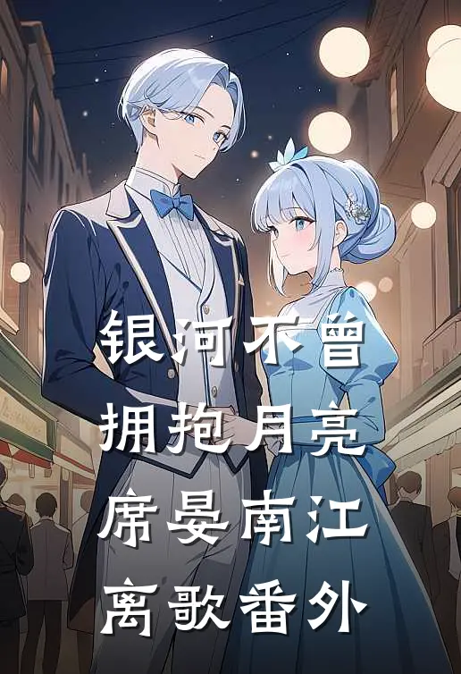 银河不曾拥抱月亮席晏南江离歌番外