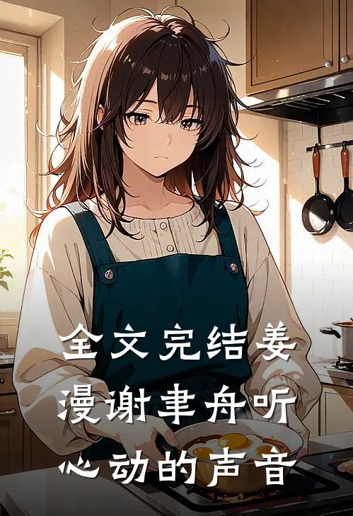全文完结姜漫谢聿舟听心动的声音