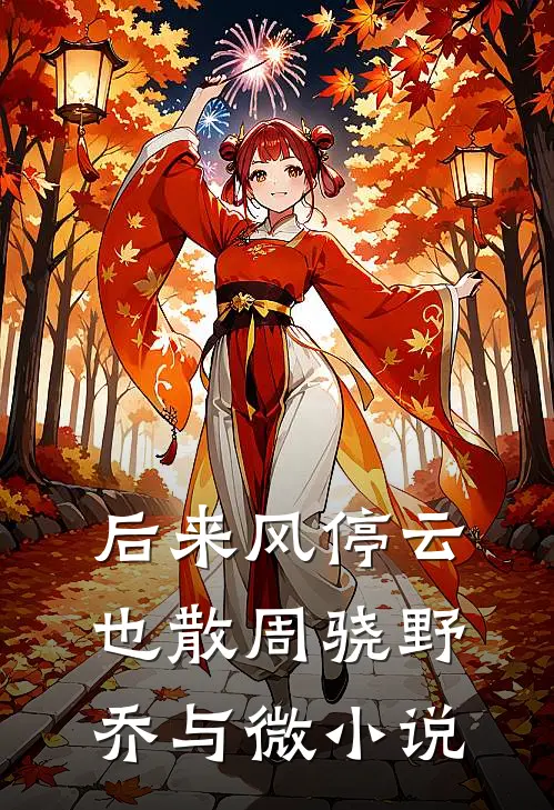 后来风停云也散周骁野乔与微小说