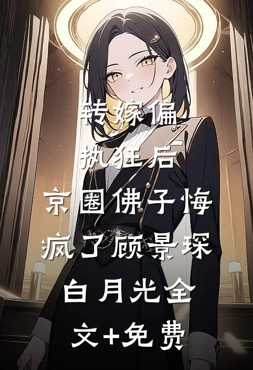 转嫁偏执狂后，京圈佛子悔疯了顾景琛白月光全文+免费
