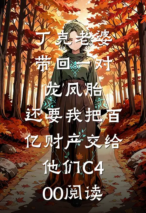 丁克老婆带回一对龙凤胎，还要我把百亿财产交给他们C400阅读