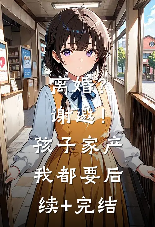 离婚？谢邀！孩子家产我都要后续+完结
