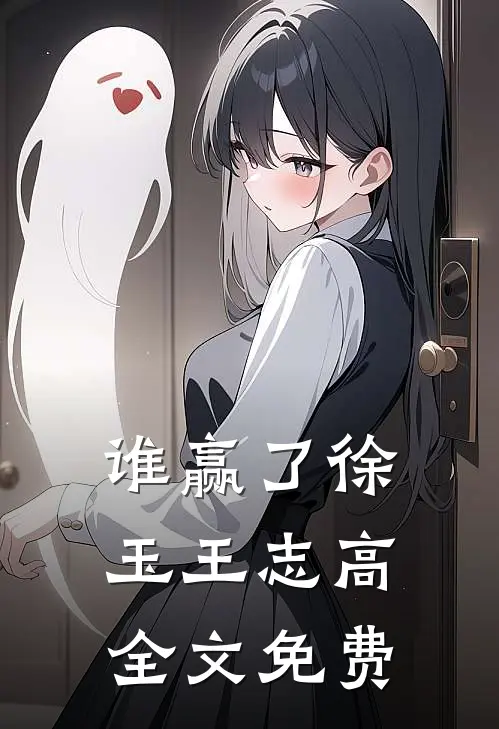 谁赢了徐玉王志高全文免费