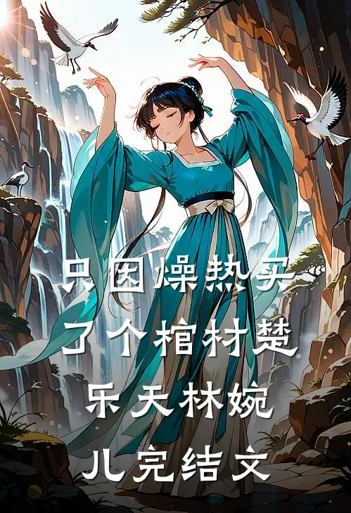 只因燥热买了个棺材楚乐天林婉儿完结文