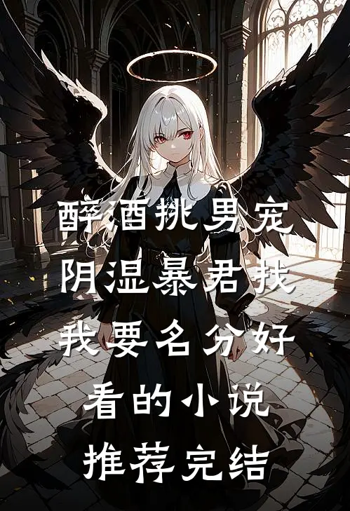 醉酒挑男宠，阴湿暴君找我要名分好看的小说推荐完结