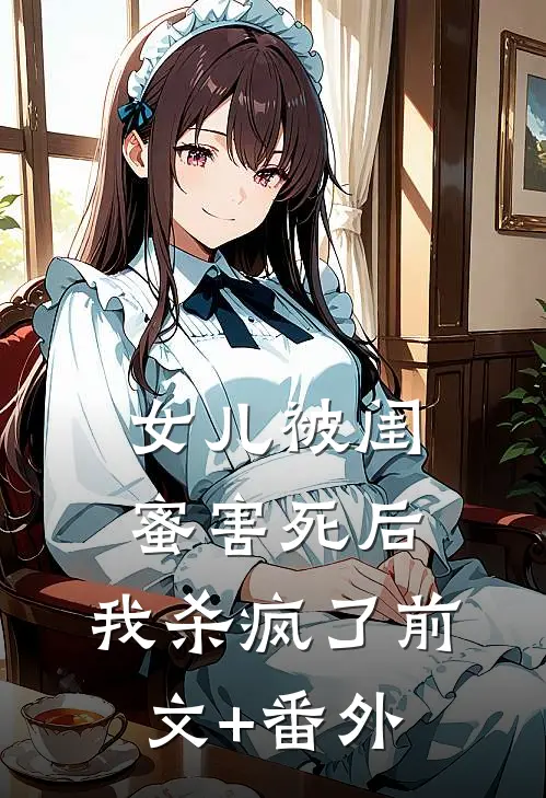 女儿被闺蜜害死后，我杀疯了前文+番外