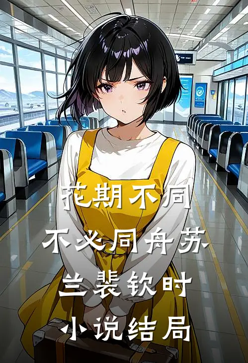 花期不同，不必同舟苏兰裴钦时小说结局