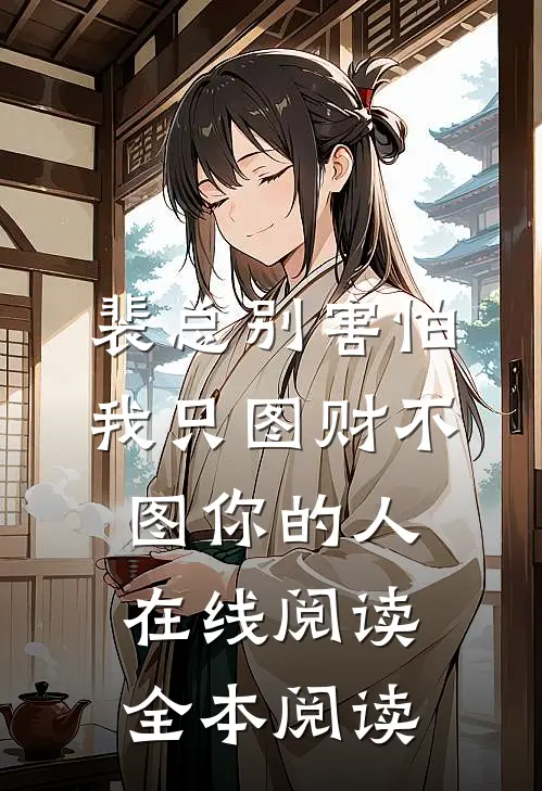 裴总别害怕，我只图财不图你的人在线阅读全本阅读