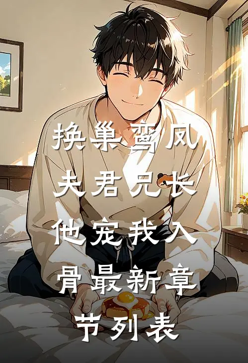 换巢鸾凤：夫君兄长，他宠我入骨最新章节列表